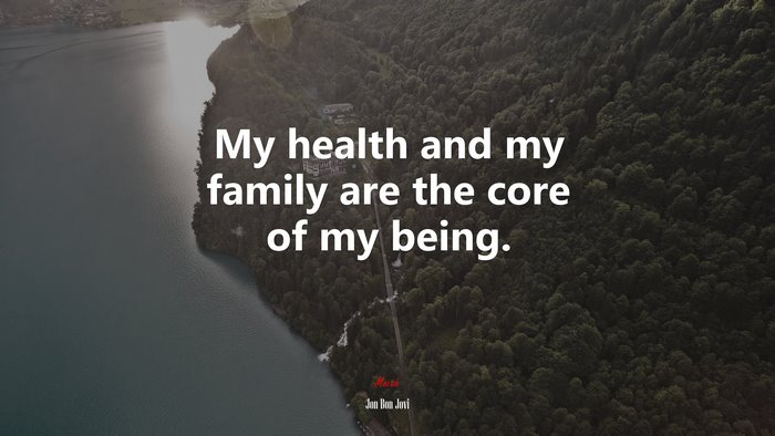 My health and my family are the core of my being. | Jon Bon Jovi quote