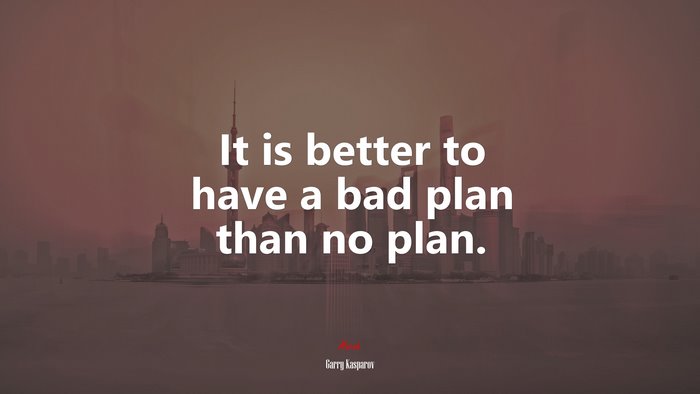 It is better to have a bad plan than no plan. | Garry Kasparov quote