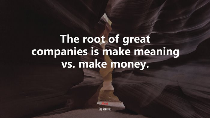 The root of great companies is make meaning vs. make money. | Guy Kawasaki quote