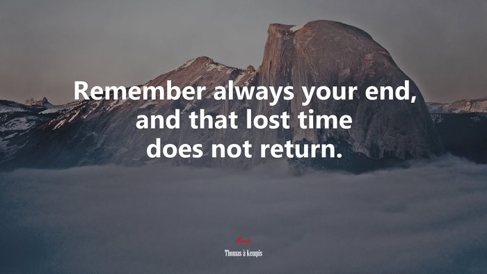 Remember always your end, and that lost time does not return. | Thomas à Kempis quote