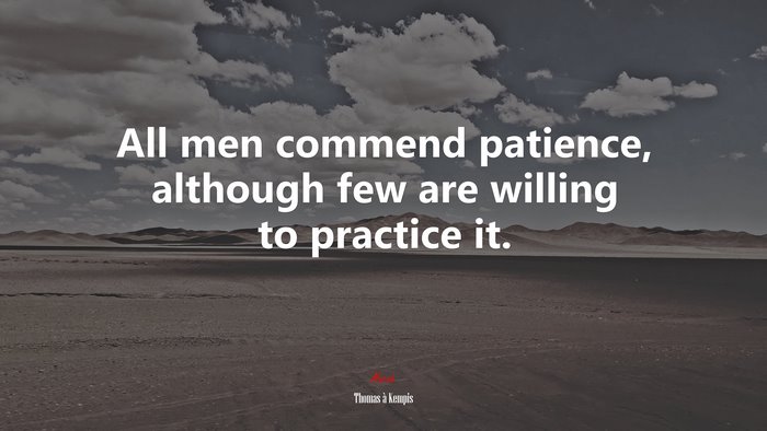 All men commend patience, although few are willing to practice it. | Thomas à Kempis quote