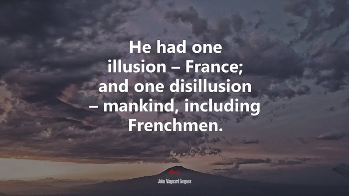 He had one illusion – France; and one disillusion – mankind, including Frenchmen. | John Maynard Keynes quote