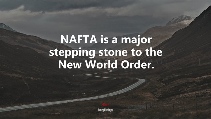 NAFTA is a major stepping stone to the New World Order. | Henry Kissinger quote