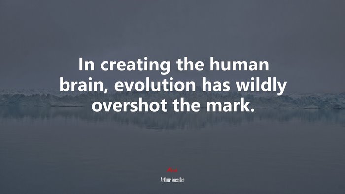 In creating the human brain, evolution has wildly overshot the mark. | Arthur Koestler quote