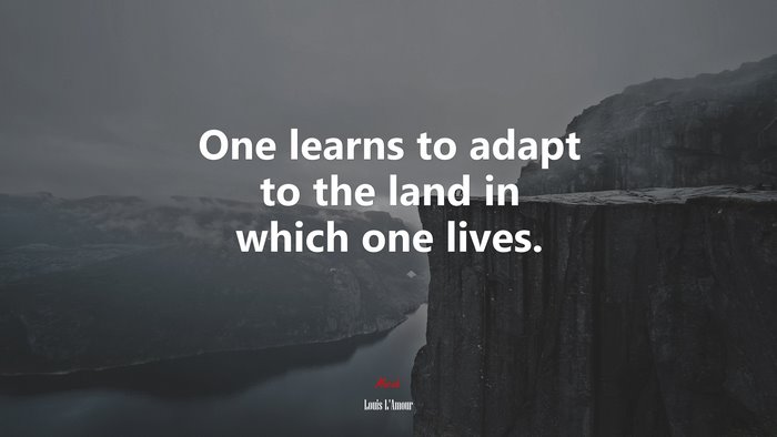 One learns to adapt to the land in which one lives. | Louis LAmour quote