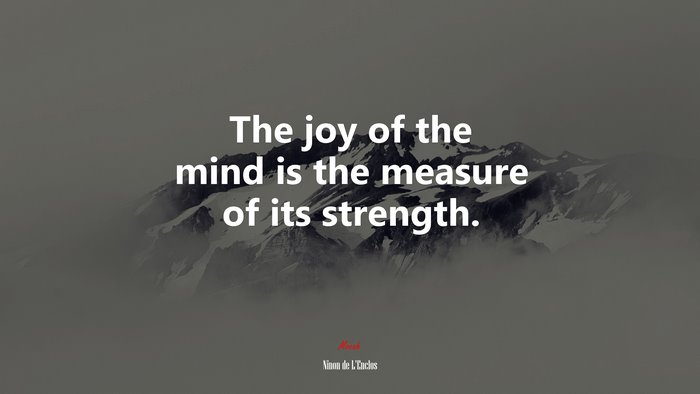 The joy of the mind is the measure of its strength. | Ninon de LEnclos quote