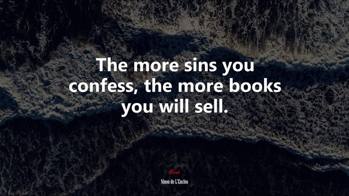 The more sins you confess, the more books you will sell. | Ninon de LEnclos quote