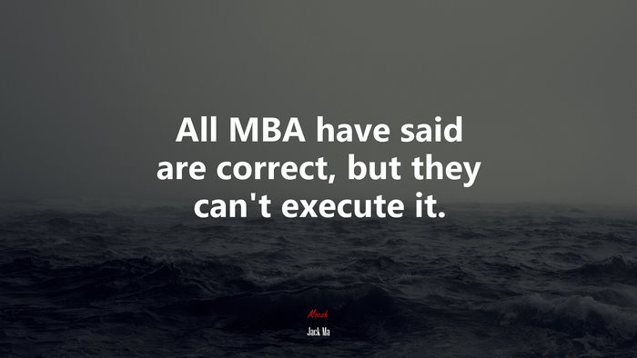All MBA have said are correct, but they can’t execute it. | Jack Ma quote