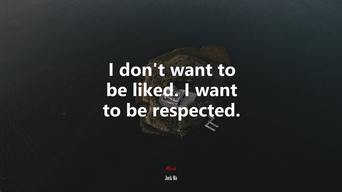 I don’t want to be liked. I want to be respected. | Jack Ma quote