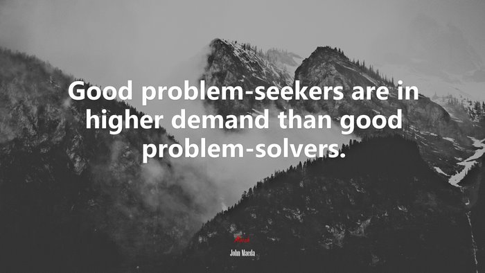 Good problem-seekers are in higher demand than good problem-solvers. | John Maeda quote