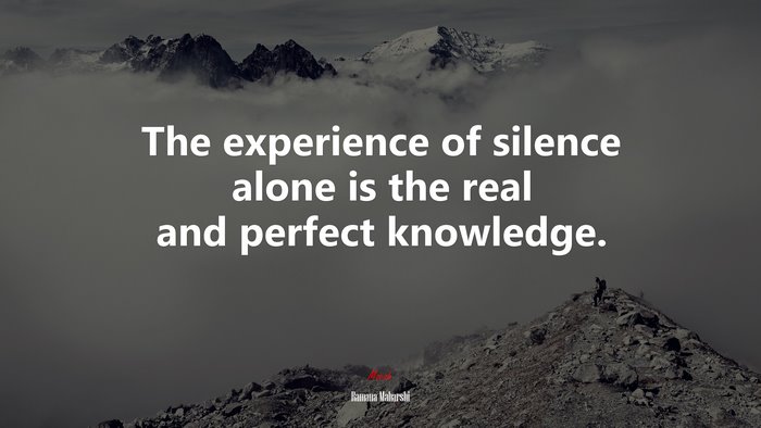 The experience of silence alone is the real and perfect knowledge. | Ramana Maharshi quote