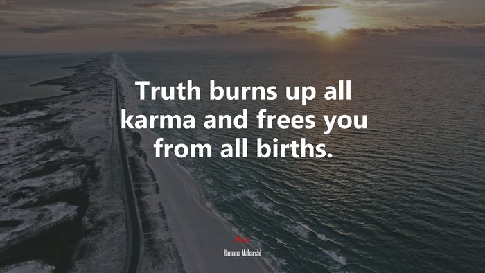 Truth burns up all karma and frees you from all births. | Ramana Maharshi quote