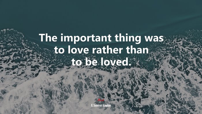 The important thing was to love rather than to be loved. | W. Somerset Maugham quote
