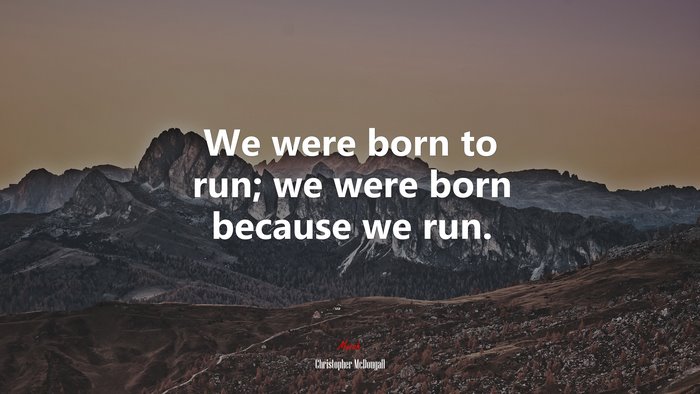 We were born to run; we were born because we run. | Christopher McDougall quote