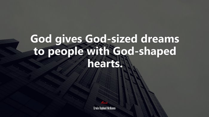 God gives God-sized dreams to people with God-shaped hearts. | Erwin Raphael McManus quote