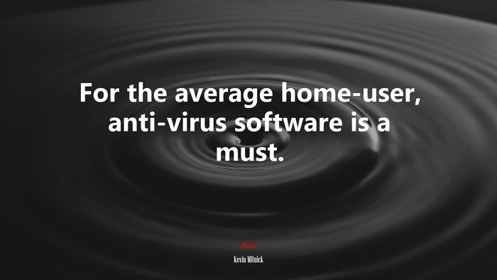 For the average home-user, anti-virus software is a must. | Kevin Mitnick quote
