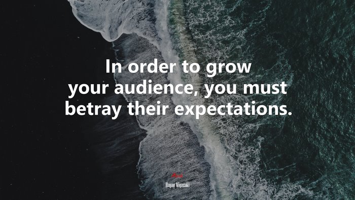 In order to grow your audience, you must betray their expectations. | Hayao Miyazaki quote