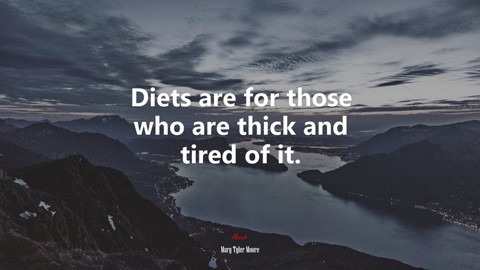 Diets are for those who are thick and tired of it. | Mary Tyler Moore quote