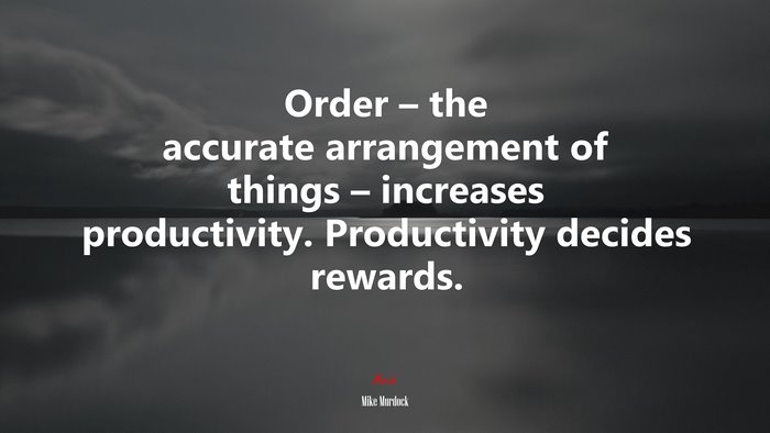 Order – the accurate arrangement of things – increases productivity. Productivity decides rewards. | Mike Murdock quote