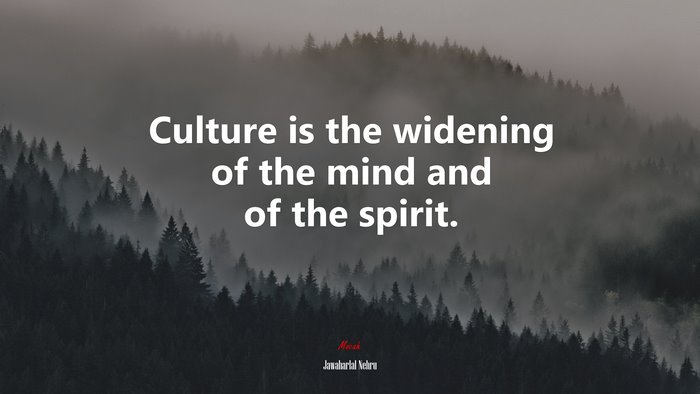 Culture is the widening of the mind and of the spirit. | Jawaharlal Nehru quote