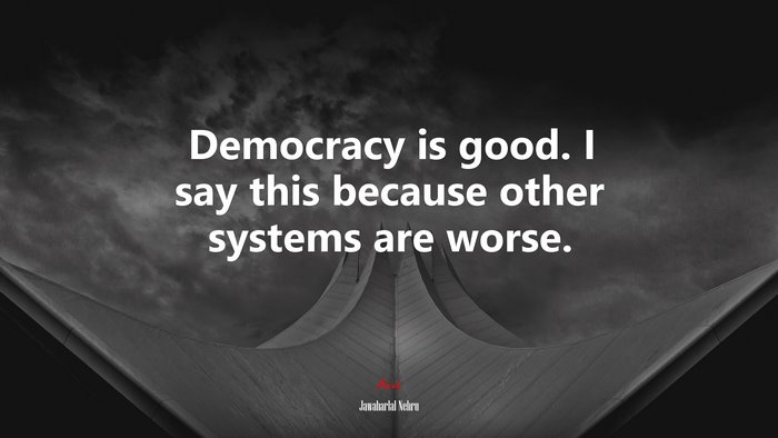 Democracy is good. I say this because other systems are worse. | Jawaharlal Nehru quote