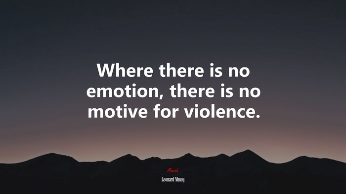 Where there is no emotion, there is no motive for violence. | Leonard Nimoy quote