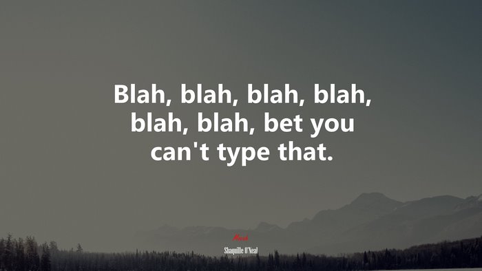 Blah, blah, blah, blah, blah, blah, bet you can’t type that. | Shaquille ONeal quote