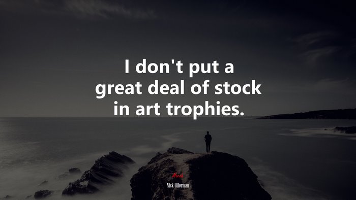 I don’t put a great deal of stock in art trophies. | Nick Offerman quote