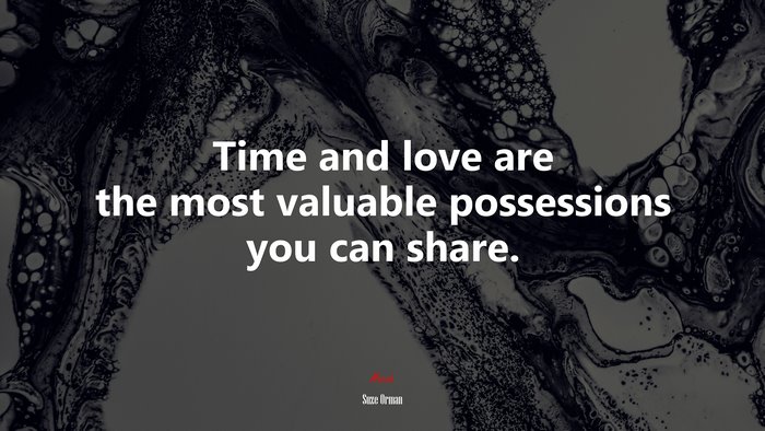 Time and love are the most valuable possessions you can share. | Suze Orman quote