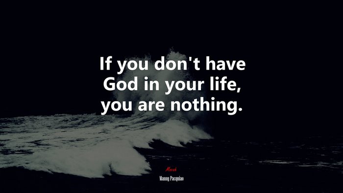 If you don’t have God in your life, you are nothing. | Manny Pacquiao quote