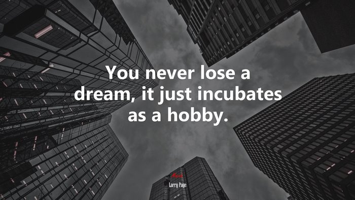 You never lose a dream, it just incubates as a hobby. | Larry Page quote