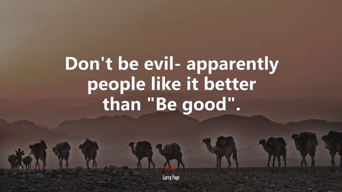 Don’t be evil- apparently people like it better than “Be good”. | Larry Page quote