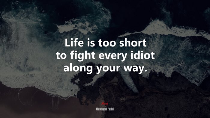 Life is too short to fight every idiot along your way. | Christopher Paolini quote