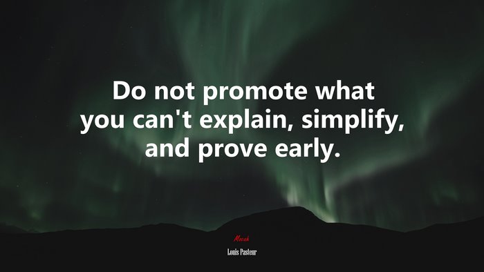 Do not promote what you can’t explain, simplify, and prove early. | Louis Pasteur quote