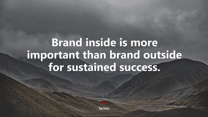 Brand inside is more important than brand outside for sustained success. | Tom Peters quote