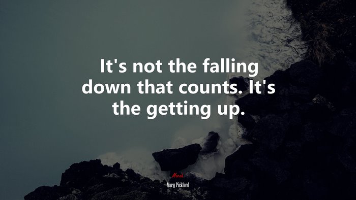 It’s not the falling down that counts. It’s the getting up. | Mary Pickford quote