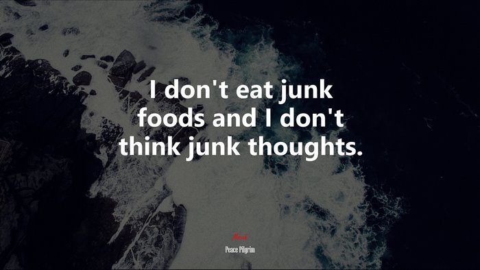 I don’t eat junk foods and I don’t think junk thoughts. | Peace Pilgrim quote
