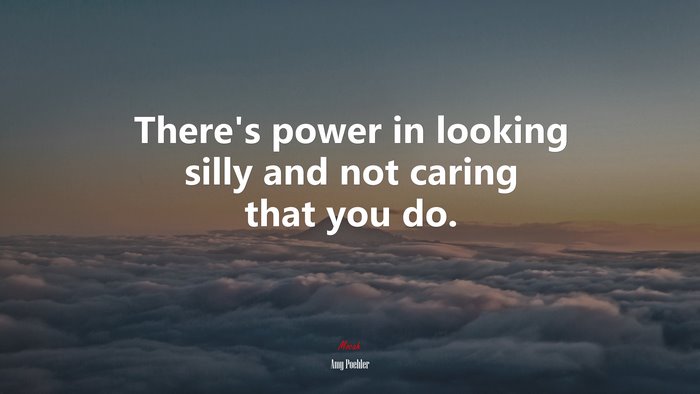 There’s power in looking silly and not caring that you do. | Amy Poehler quote