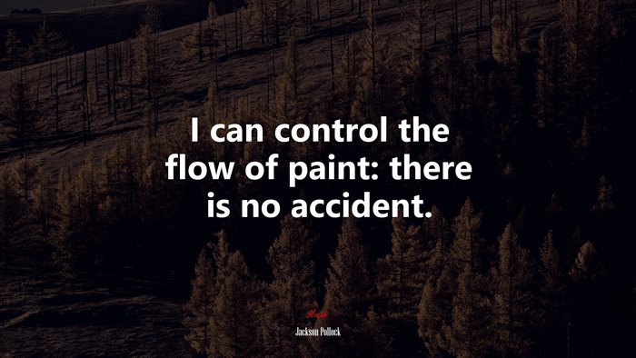 I can control the flow of paint: there is no accident. | Jackson Pollock quote