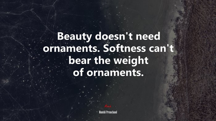 Beauty doesn’t need ornaments. Softness can’t bear the weight of ornaments. | Munshi Premchand quote
