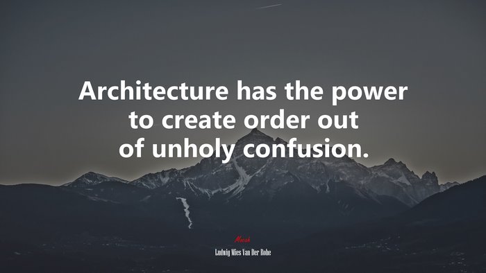 Architecture has the power to create order out of unholy confusion. | Ludwig Mies Van Der Rohe quote