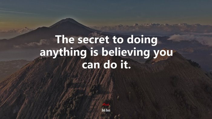 The secret to doing anything is believing you can do it. | Bob Ross quote