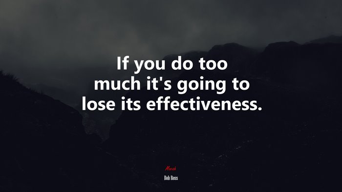 If you do too much it’s going to lose its effectiveness. | Bob Ross quote