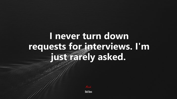 I never turn down requests for interviews. I’m just rarely asked. | Bob Ross quote