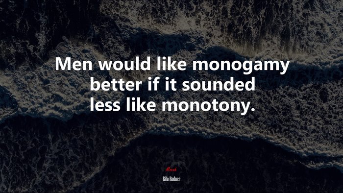 Men would like monogamy better if it sounded less like monotony. | Rita Rudner quote