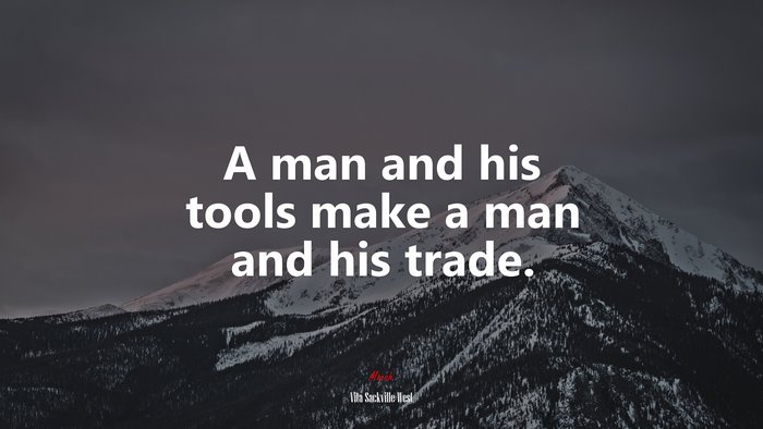 A man and his tools make a man and his trade. | Vita Sackville-West quote
