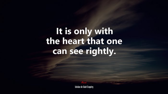 It is only with the heart that one can see rightly. | Antoine de Saint-Exupéry quote