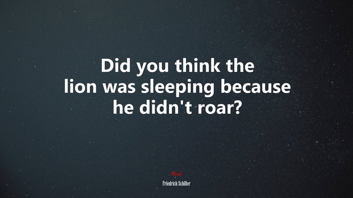 Did you think the lion was sleeping because he didn’t roar? | Friedrich Schiller quote