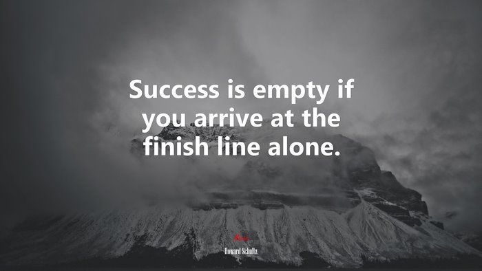 Success is empty if you arrive at the finish line alone. | Howard Schultz quote