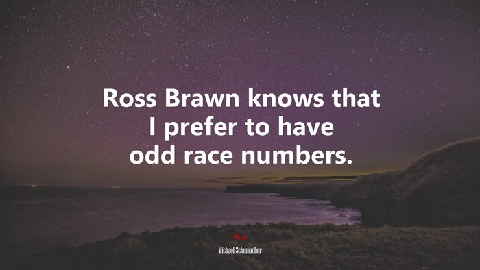 Ross Brawn knows that I prefer to have odd race numbers. | Michael Schumacher quote